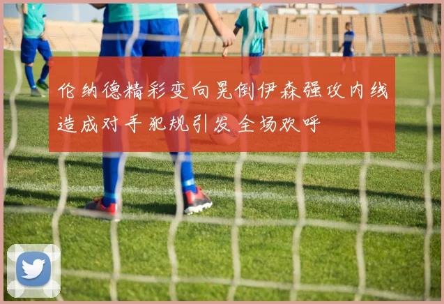 伦纳德精彩变向晃倒伊森强攻内线造成对手犯规引发全场欢呼