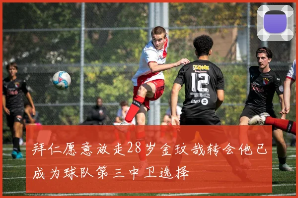 拜仁愿意放走28岁金玟哉转会他已成为球队第三中卫选择