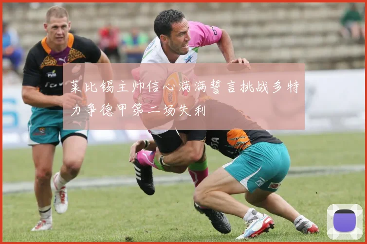 莱比锡主帅信心满满誓言挑战多特力争德甲第二场失利