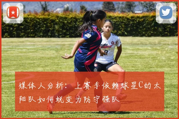 媒体人分析：上赛季依赖球星C的太阳队如何蜕变为防守强队