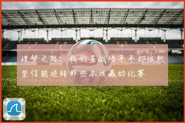追梦之路：我们虽战绩平平却依然坚信能逆转那些本该赢的比赛