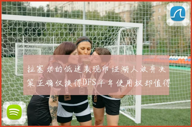 拉塞尔的低迷表现印证湖人放弃决策正确仅换得DFS半年使用权却值得深思