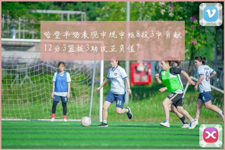 哈登半场表现中规中矩8投3中贡献12分3篮板3助攻正负值7